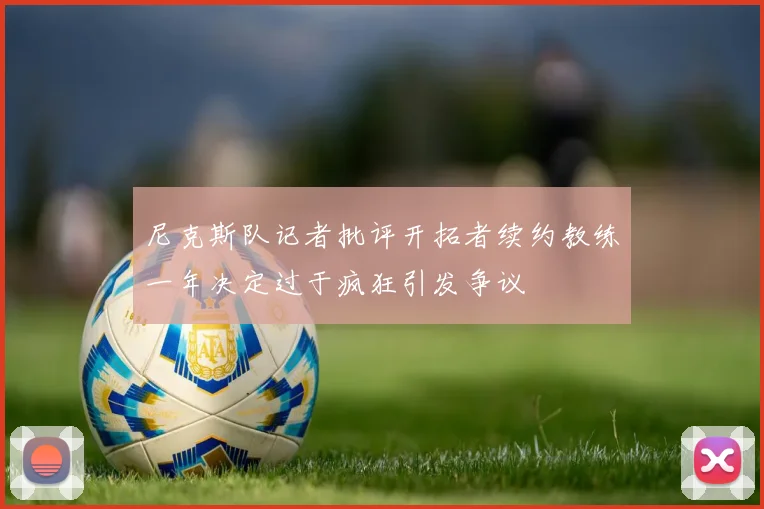 尼克斯队记者批评开拓者续约教练一年决定过于疯狂引发争议
